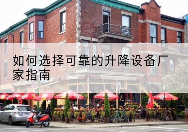 洮北电动升降机厂家-如何选择可靠的升降设备厂家指南